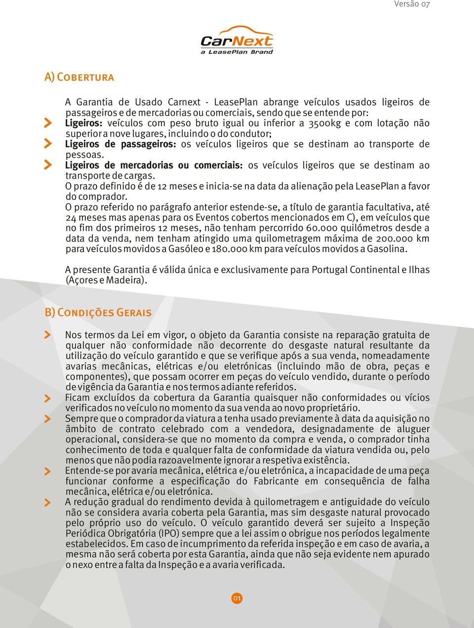 Ligeirosdemercadoriasoucomerciais:os veículos ligeiros que se destinam ao transporte de cargas. O prazo definido é de 12 meses e inicia-se na data da alienação pela LeasePlan a favor do comprador.