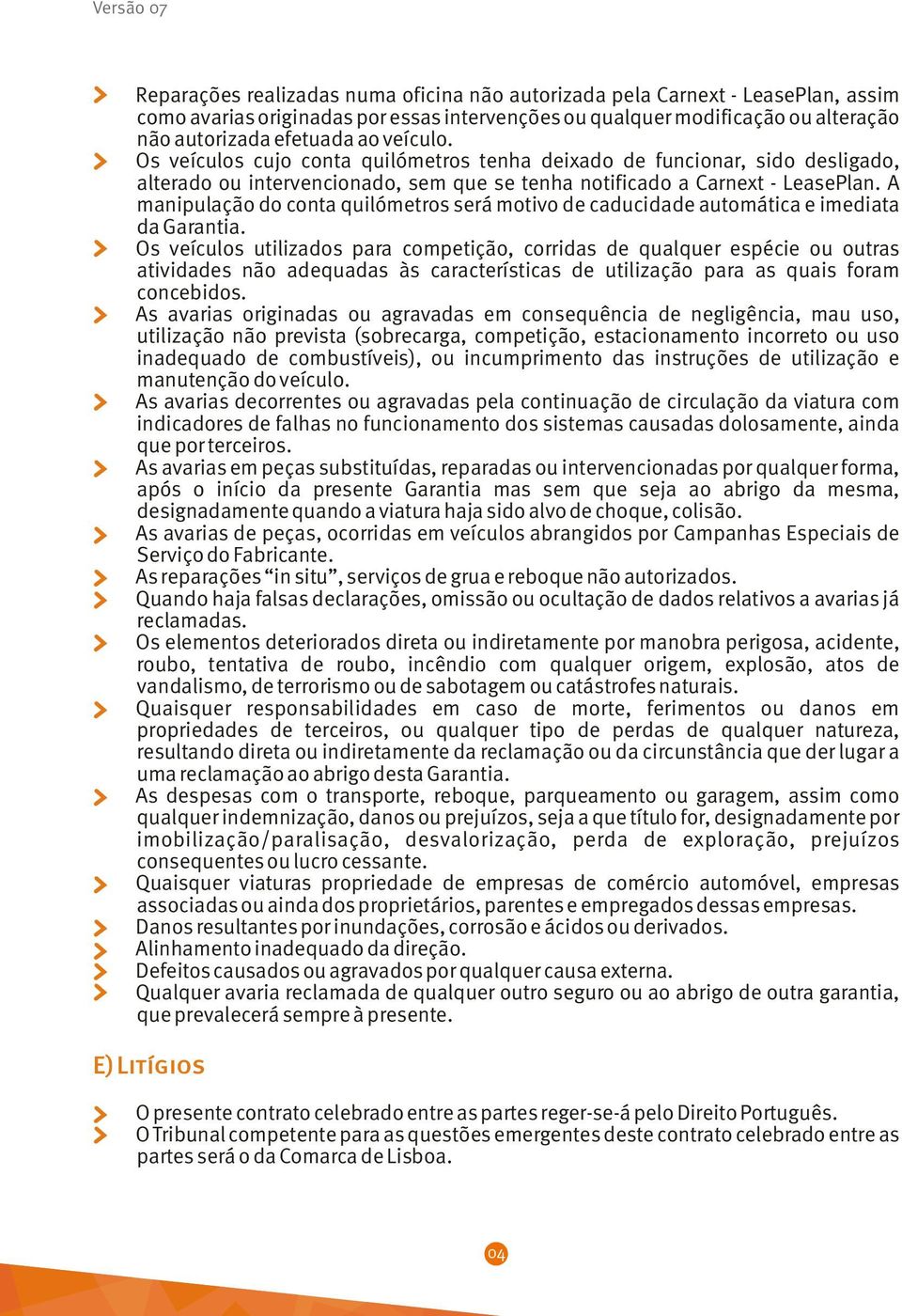 A manipulação do conta quilómetros será motivo de caducidade automática e imediata da Garantia.