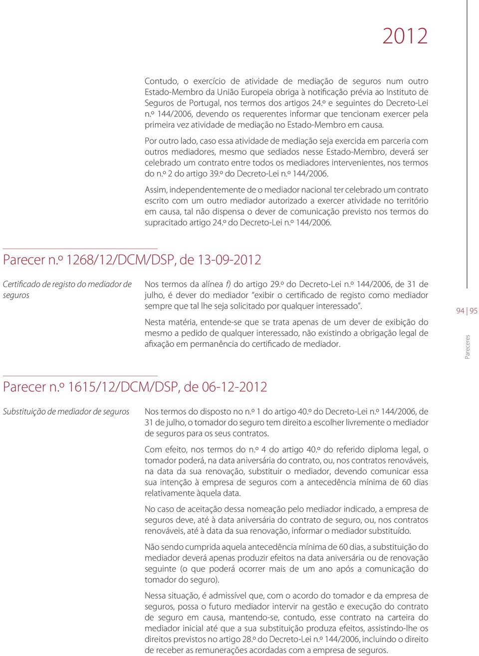 Por outro lado, caso essa atividade de mediação seja exercida em parceria com outros mediadores, mesmo que sediados nesse Estado-Membro, deverá ser celebrado um contrato entre todos os mediadores