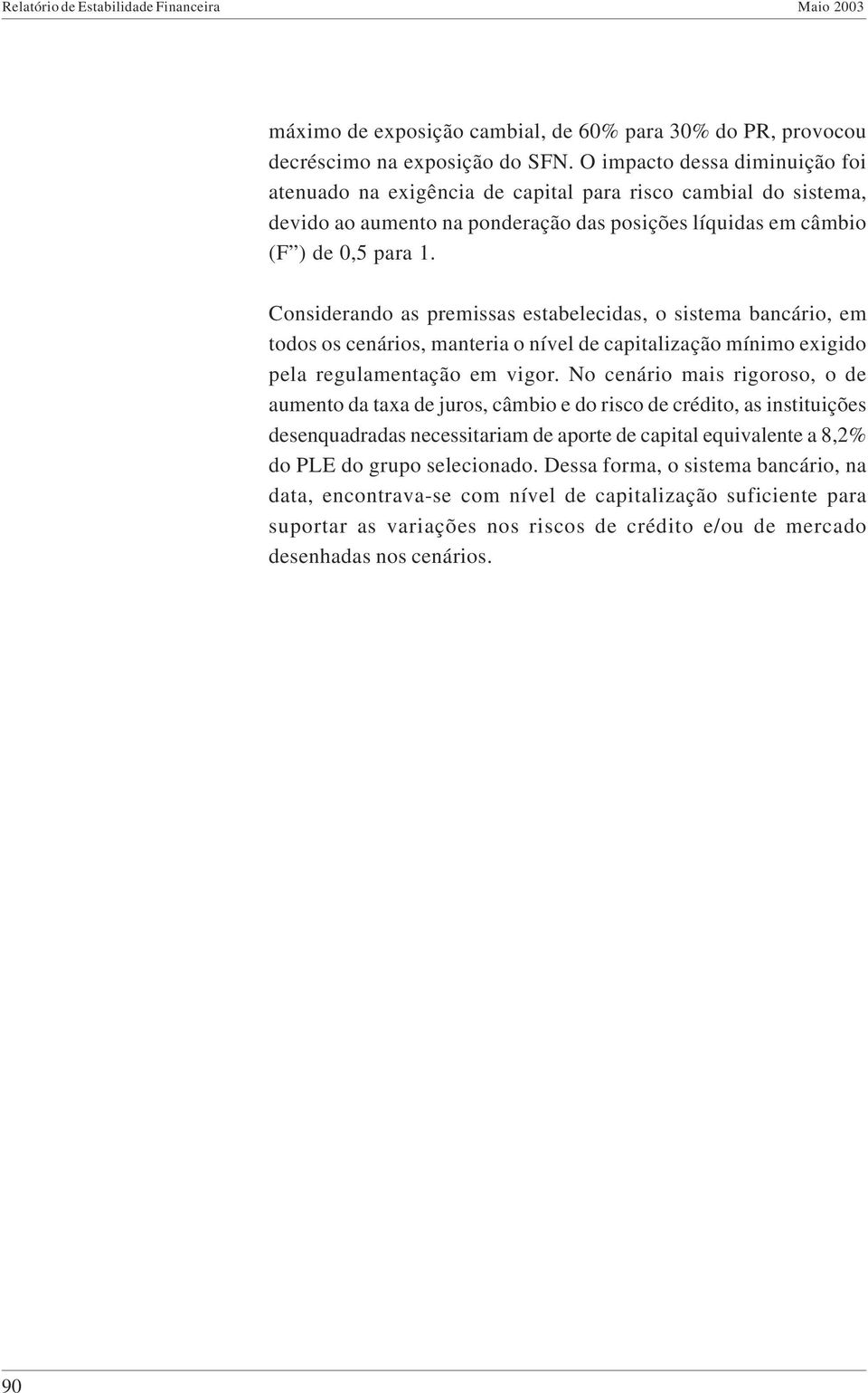 Considerando as premissas esabelecidas, o sisema bancário, em odos os cenários, maneria o nível de capialização mínimo exigido pela regulamenação em vigor.