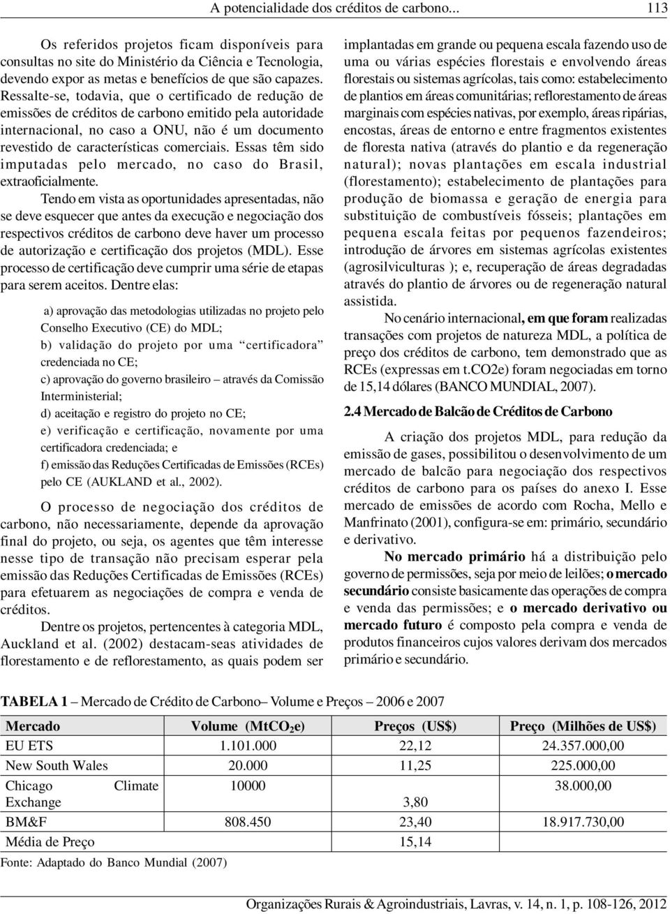 Ressalte-se, todavia, que o certificado de redução de emissões de créditos de carbono emitido pela autoridade internacional, no caso a ONU, não é um documento revestido de características comerciais.