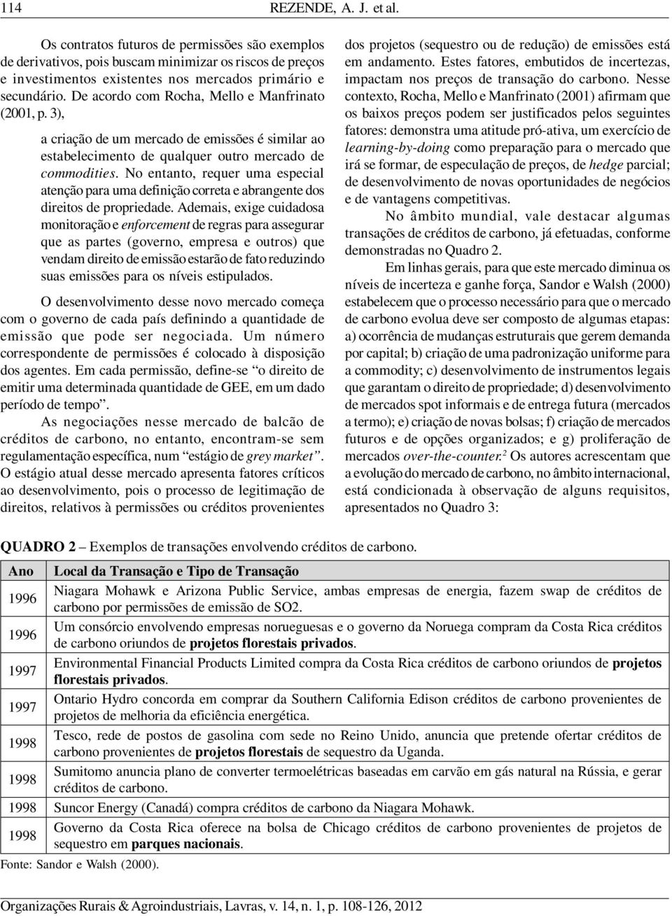 No entanto, requer uma especial atenção para uma definição correta e abrangente dos direitos de propriedade.