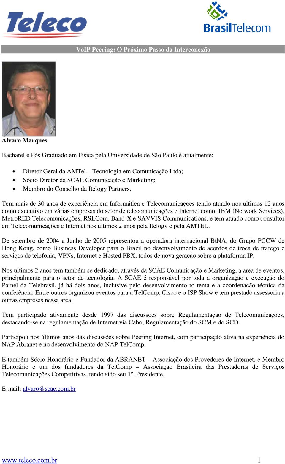 Tem mais de 30 anos de experiência em Informática e Telecomunicações tendo atuado nos ultimos 12 anos como executivo em várias empresas do setor de telecomunicações e Internet como: IBM (Network