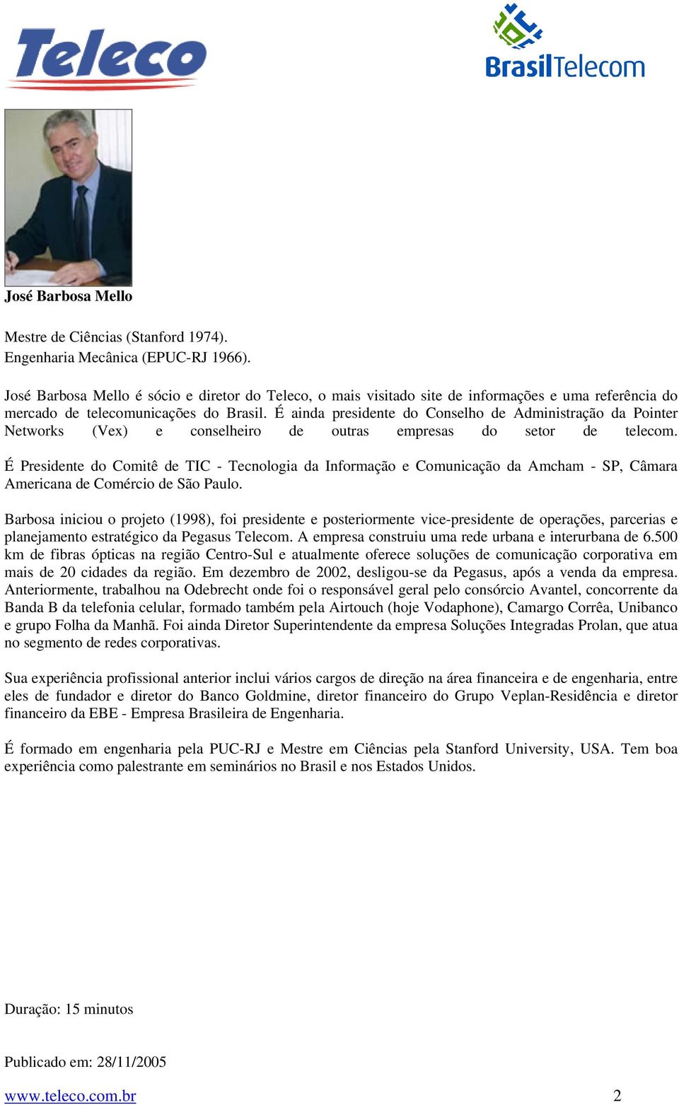 É ainda presidente do Conselho de Administração da Pointer Networks (Vex) e conselheiro de outras empresas do setor de telecom.