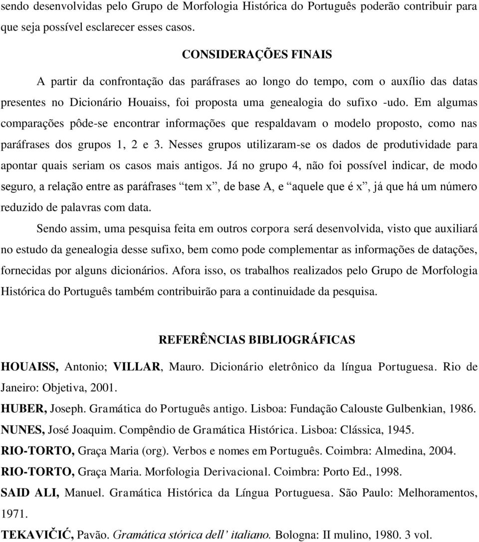 Em algumas comparações pôde-se encontrar informações que respaldavam o modelo proposto, como nas paráfrases dos grupos 1, 2 e 3.