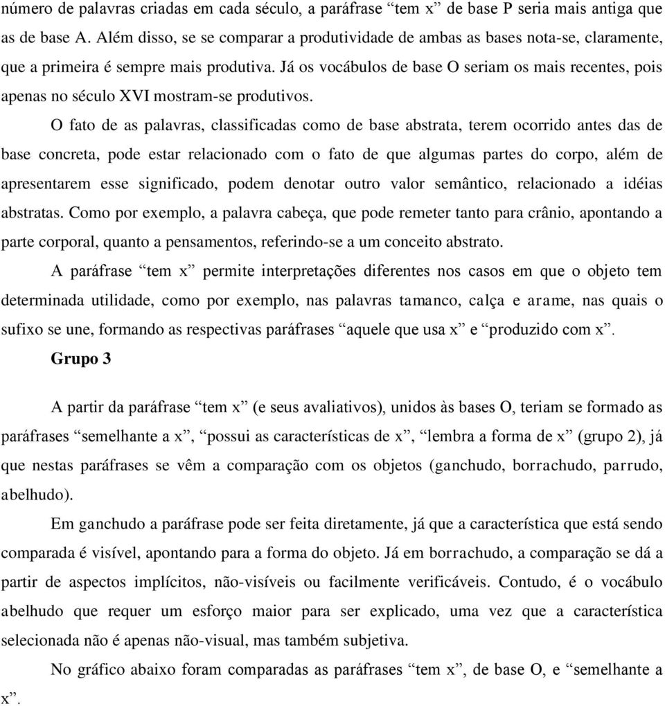 Já os vocábulos de base O seriam os mais recentes, pois apenas no século XVI mostram-se produtivos.