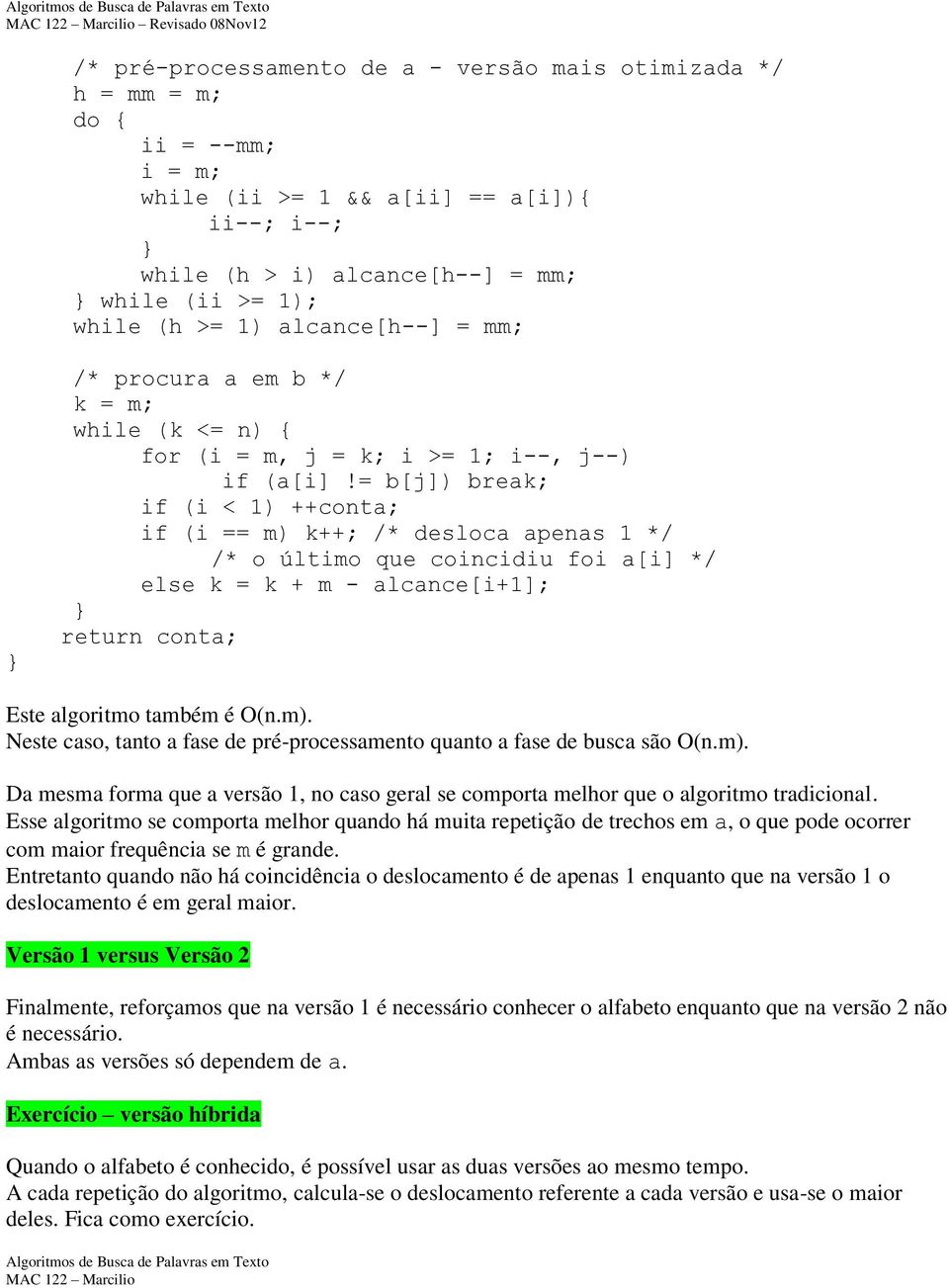 = b[j]) brek; if (i < 1) ++cont; if (i == m) k++; /* desloc pens 1 */ /* o último que coincidiu foi [i] */ else k = k + m - lcnce[i+1]; return cont; Este lgoritmo tmbém é O(n.m). Neste cso, tnto fse de pré-processmento qunto fse de busc são O(n.