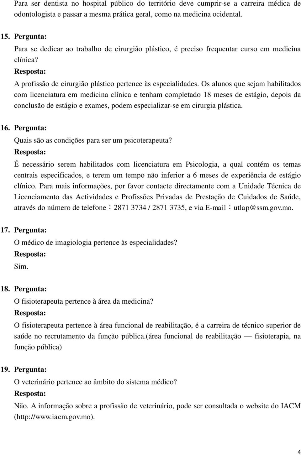 Os alunos que sejam habilitados com licenciatura em medicina clínica e tenham completado 18 meses de estágio, depois da conclusão de estágio e exames, podem especializar-se em cirurgia plástica. 16.