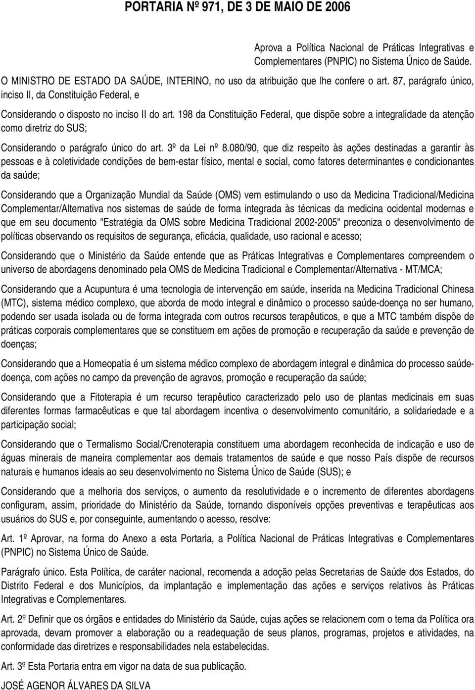 198 da Constituição Federal, que dispõe sobre a integralidade da atenção como diretriz do SUS; Considerando o parágrafo único do art. 3º da Lei nº 8.