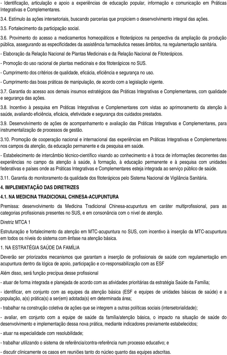 Provimento do acesso a medicamentos homeopáticos e fitoterápicos na perspectiva da ampliação da produção pública, assegurando as especificidades da assistência farmacêutica nesses âmbitos, na