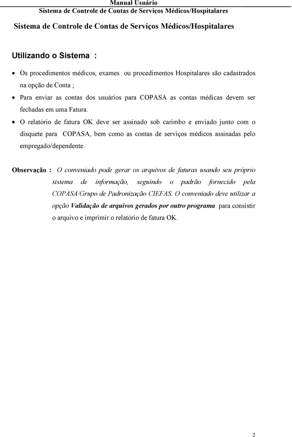 O relatório de fatura OK deve ser assinado sob carimbo e enviado junto com o disquete para COPASA, bem como as contas de serviços médicos assinadas pelo empregado/dependente.