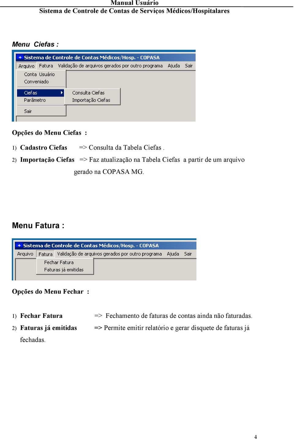 MG. Menu Fatura : Opções do Menu Fechar : 1) Fechar Fatura => Fechamento de faturas de contas