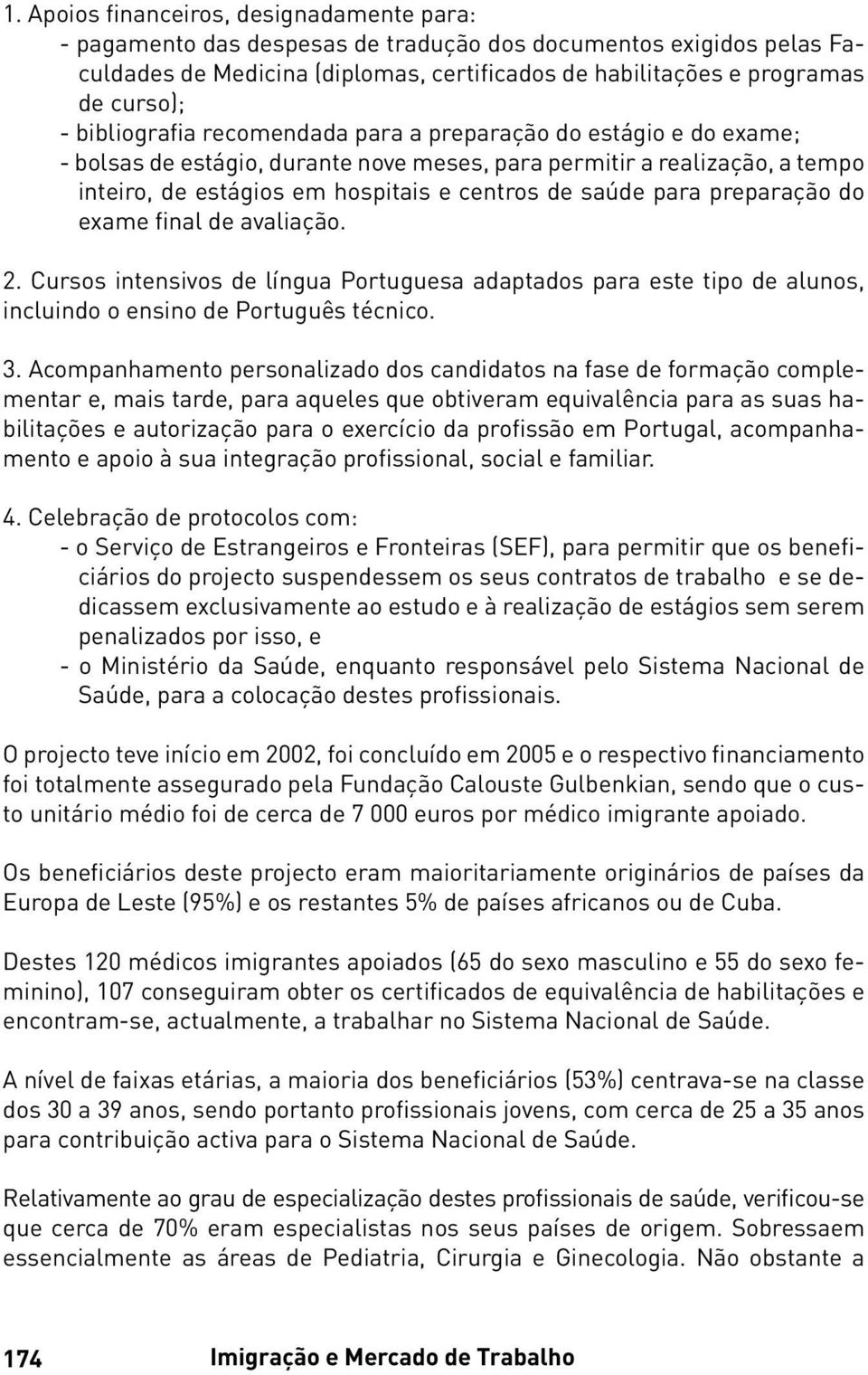 para preparação do exame final de avaliação. 2. Cursos intensivos de língua Portuguesa adaptados para este tipo de alunos, incluindo o ensino de Português técnico. 3.