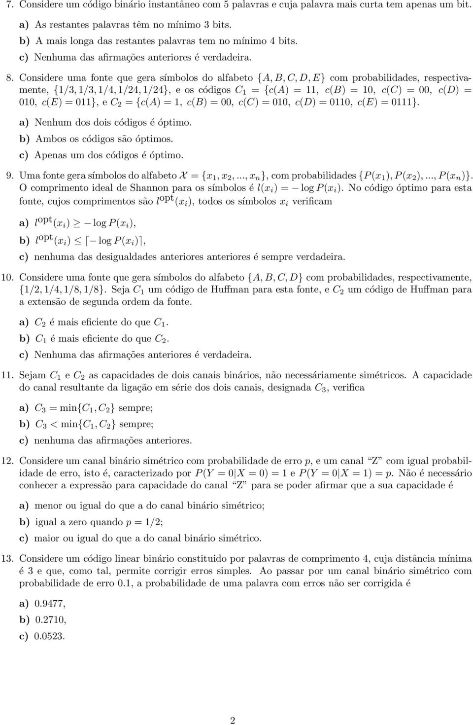 Considere uma fonte que gera símbolos do alfabeto {A, B, C, D, E} com probabilidades, respectivamente, {1/3, 1/3, 1/4, 1/24, 1/24}, eoscódigos C 1 = {c(a) =11, c(b) =10, c(c) =00, c(d) = 010, c(e) =