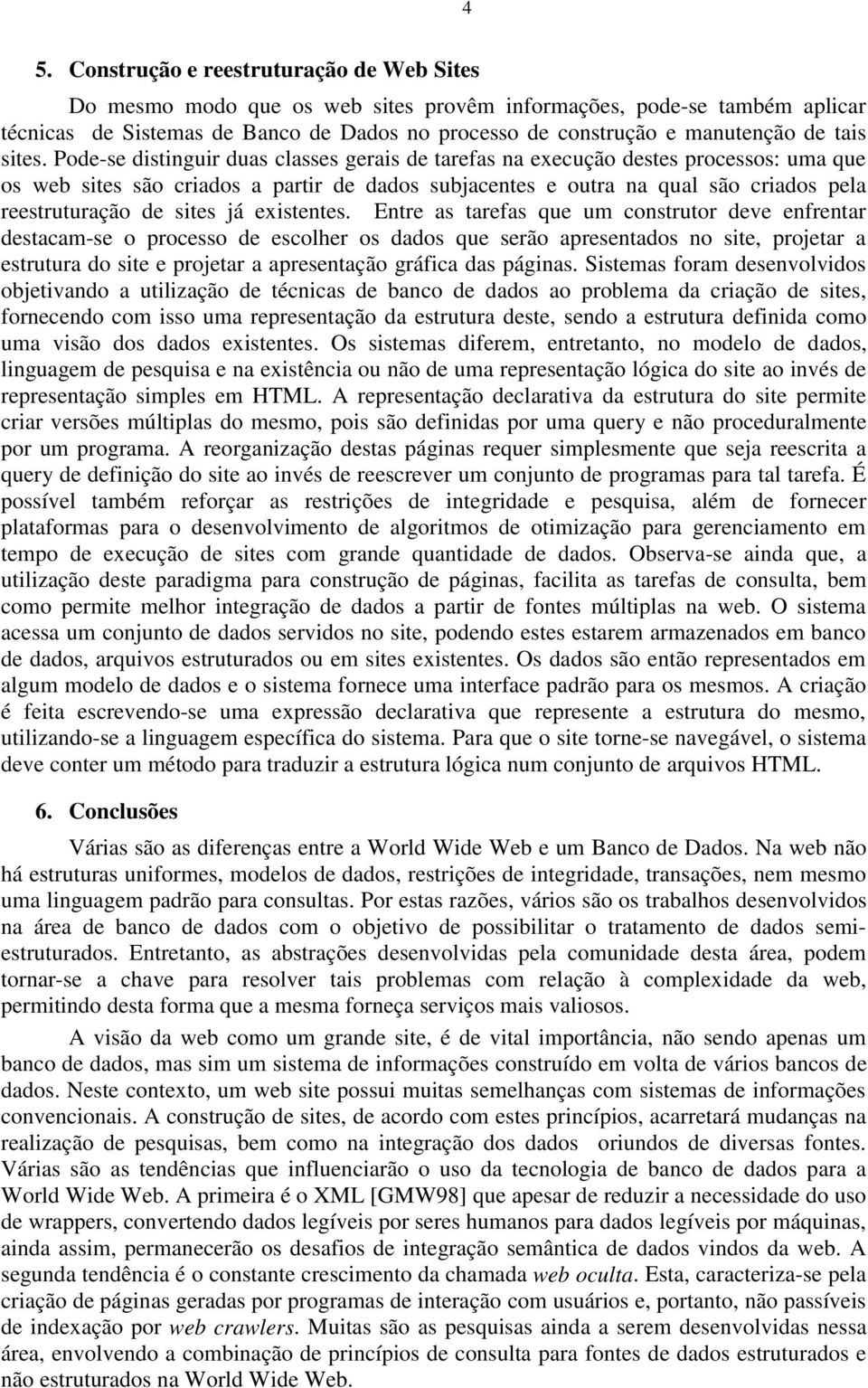 Pode-se distinguir duas classes gerais de tarefas na execução destes processos: uma que os web sites são criados a partir de dados subjacentes e outra na qual são criados pela reestruturação de sites