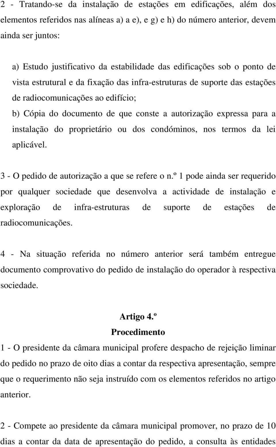 autorização expressa para a instalação do proprietário ou dos condóminos, nos termos da lei aplicável. 3 - O pedido de autorização a que se refere o n.