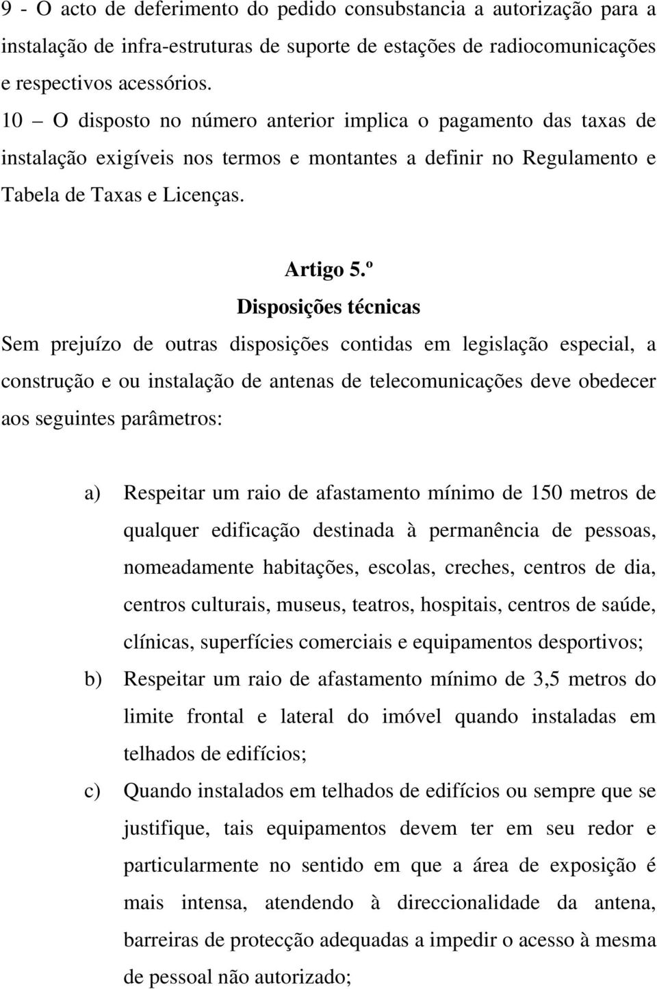 º Disposições técnicas Sem prejuízo de outras disposições contidas em legislação especial, a construção e ou instalação de antenas de telecomunicações deve obedecer aos seguintes parâmetros: a)