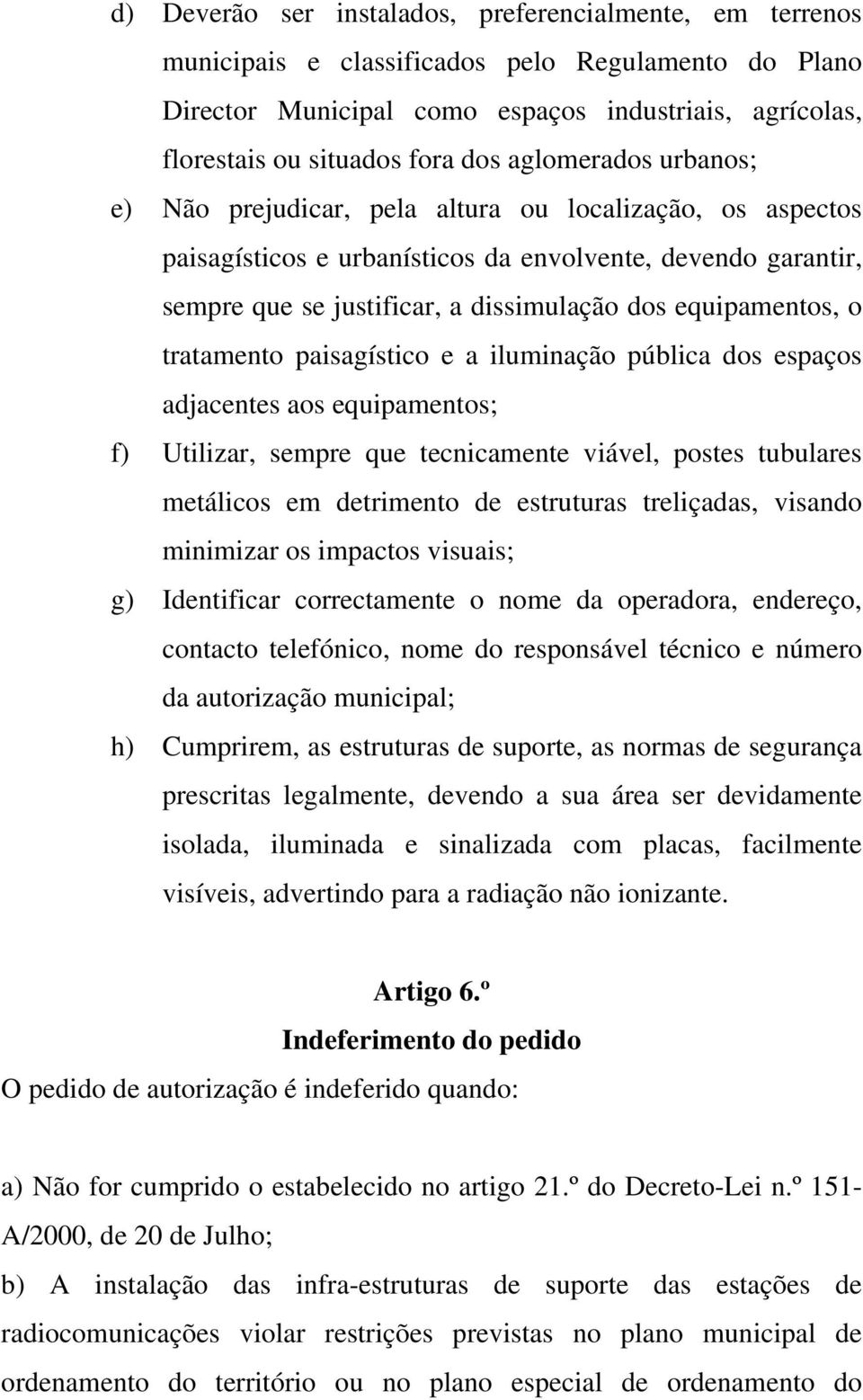 equipamentos, o tratamento paisagístico e a iluminação pública dos espaços adjacentes aos equipamentos; f) Utilizar, sempre que tecnicamente viável, postes tubulares metálicos em detrimento de