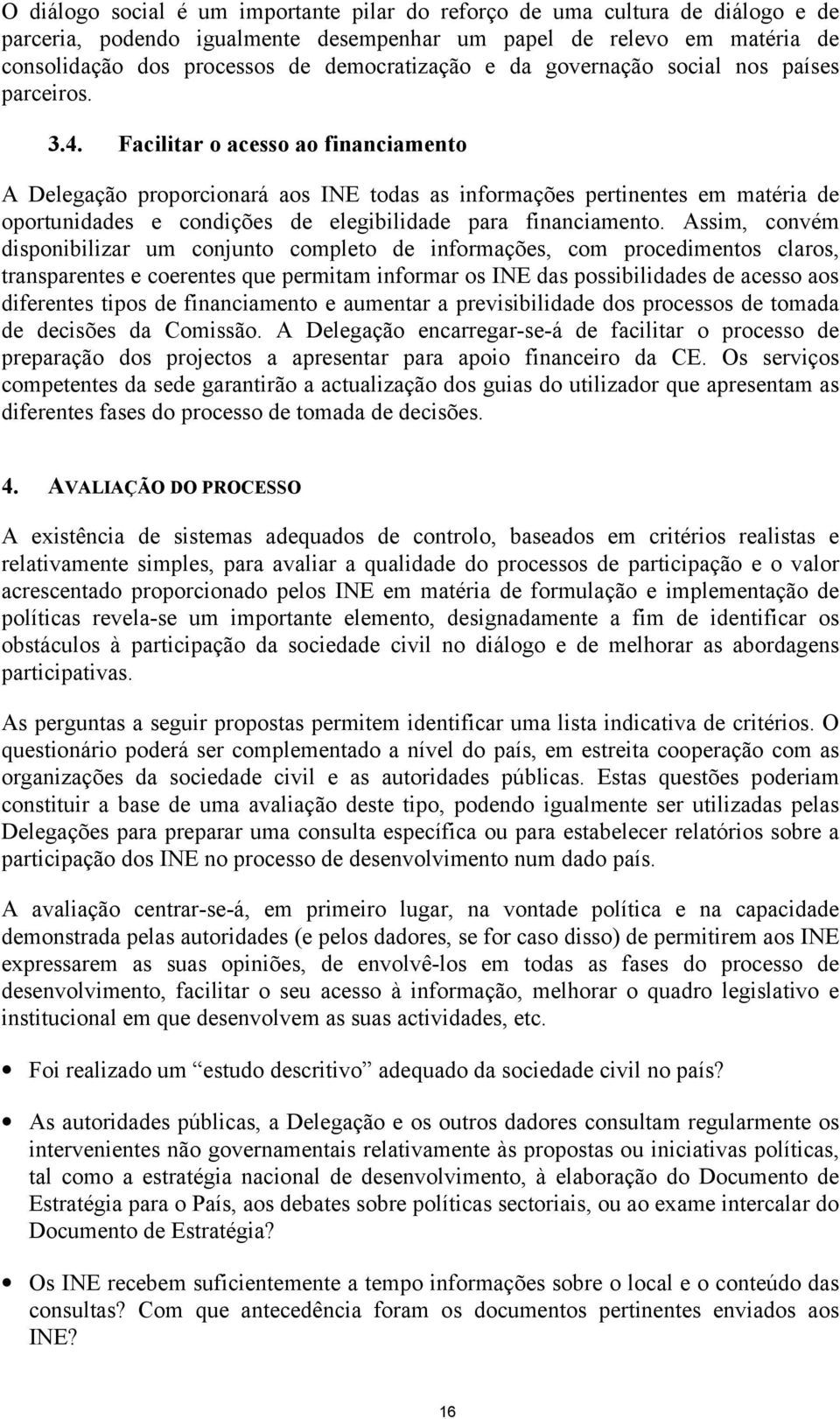 Facilitar o acesso ao financiamento A Delegação proporcionará aos INE todas as informações pertinentes em matéria de oportunidades e condições de elegibilidade para financiamento.