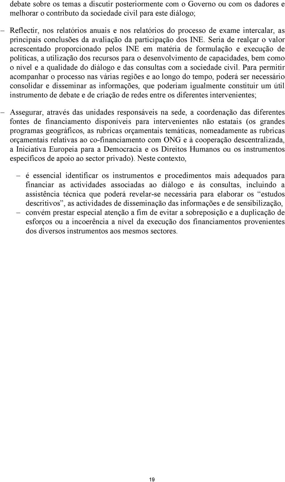 Seria de realçar o valor acrescentado proporcionado pelos INE em matéria de formulação e execução de políticas, a utilização dos recursos para o desenvolvimento de capacidades, bem como o nível e a