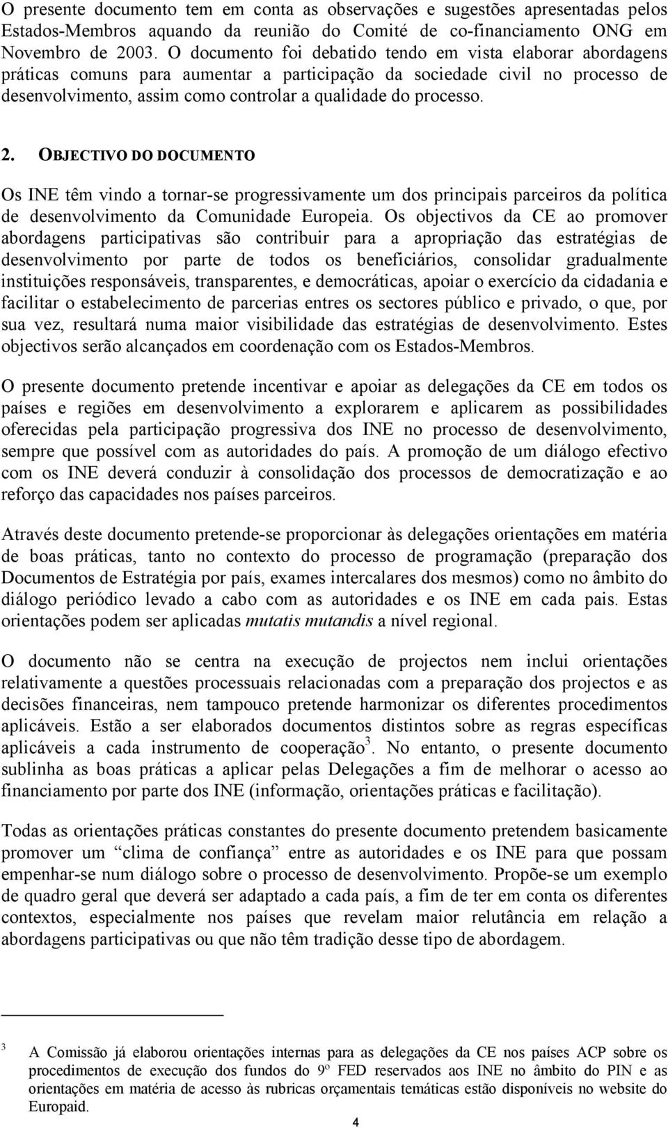 processo. 2. OBJECTIVO DO DOCUMENTO Os INE têm vindo a tornar-se progressivamente um dos principais parceiros da política de desenvolvimento da Comunidade Europeia.