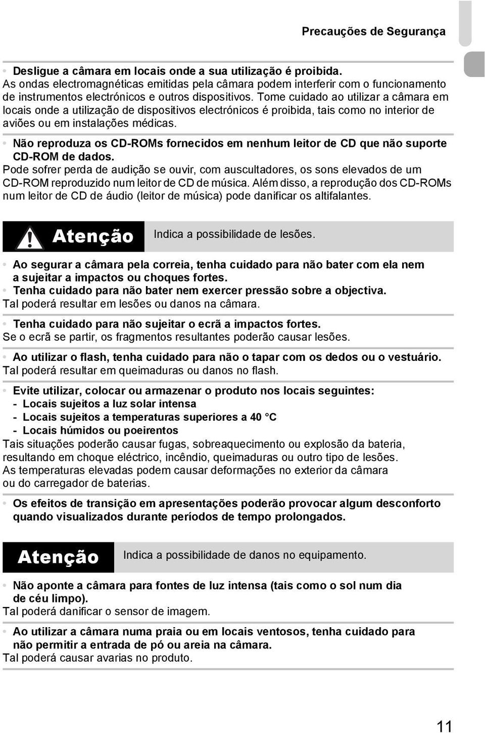 Tome cuidado ao utilizar a câmara em locais onde a utilização de dispositivos electrónicos é proibida, tais como no interior de aviões ou em instalações médicas.