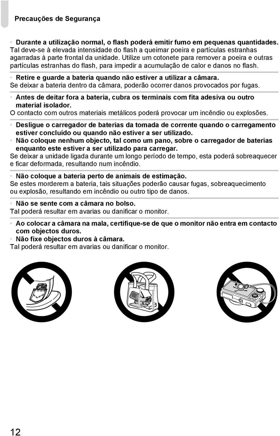 Utilize um cotonete para remover a poeira e outras partículas estranhas do flash, para impedir a acumulação de calor e danos no flash. Retire e guarde a bateria quando não estiver a utilizar a câmara.