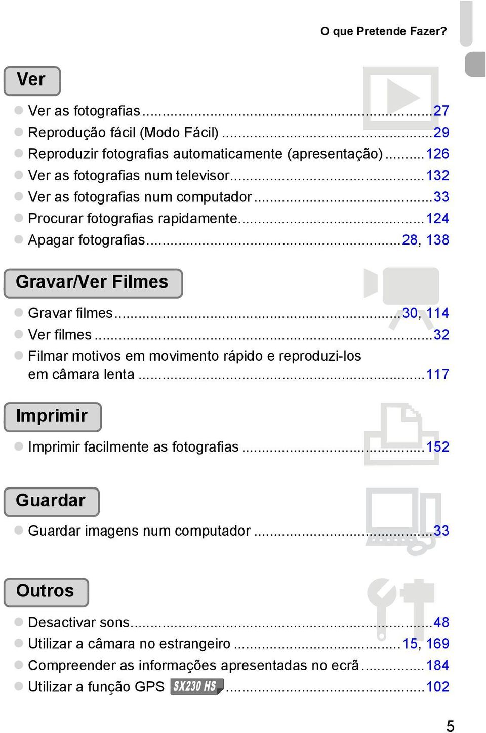 ..28, 138 Gravar/Ver Filmes E Gravar filmes...30, 114 Ver filmes...32 Filmar motivos em movimento rápido e reproduzi-los em câmara lenta.