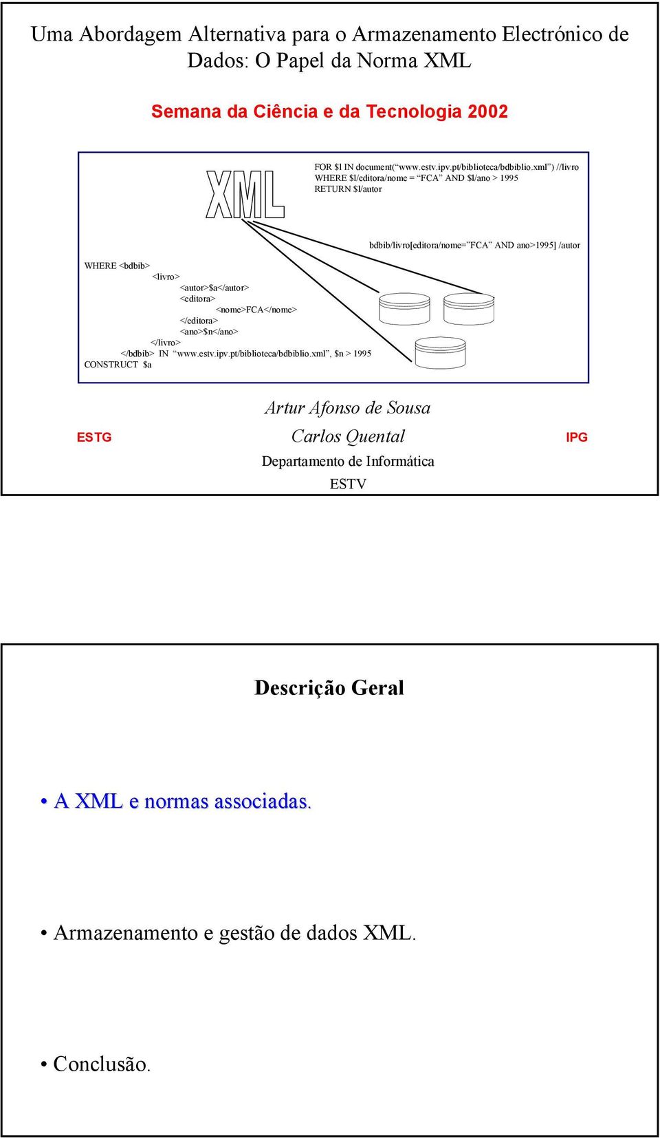 /autor WHERE <bdbib> <autor>$a</autor> <editora> <nome>fca</nome> </editora> <ano>$n</ano> </bdbib> IN wwwestvipvpt/biblioteca/bdbiblioxml, $n > 1995