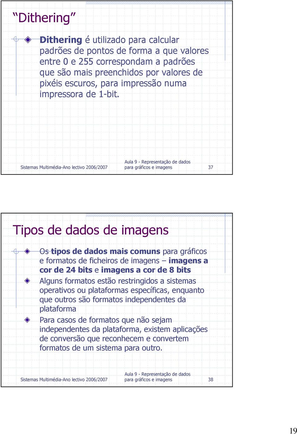 para gráficos e imagens 37 Tipos de dados de imagens Os tipos de dados mais comuns para gráficos e formatos de ficheiros de imagens imagens a cor de 24 bits e imagens a cor de 8 bits