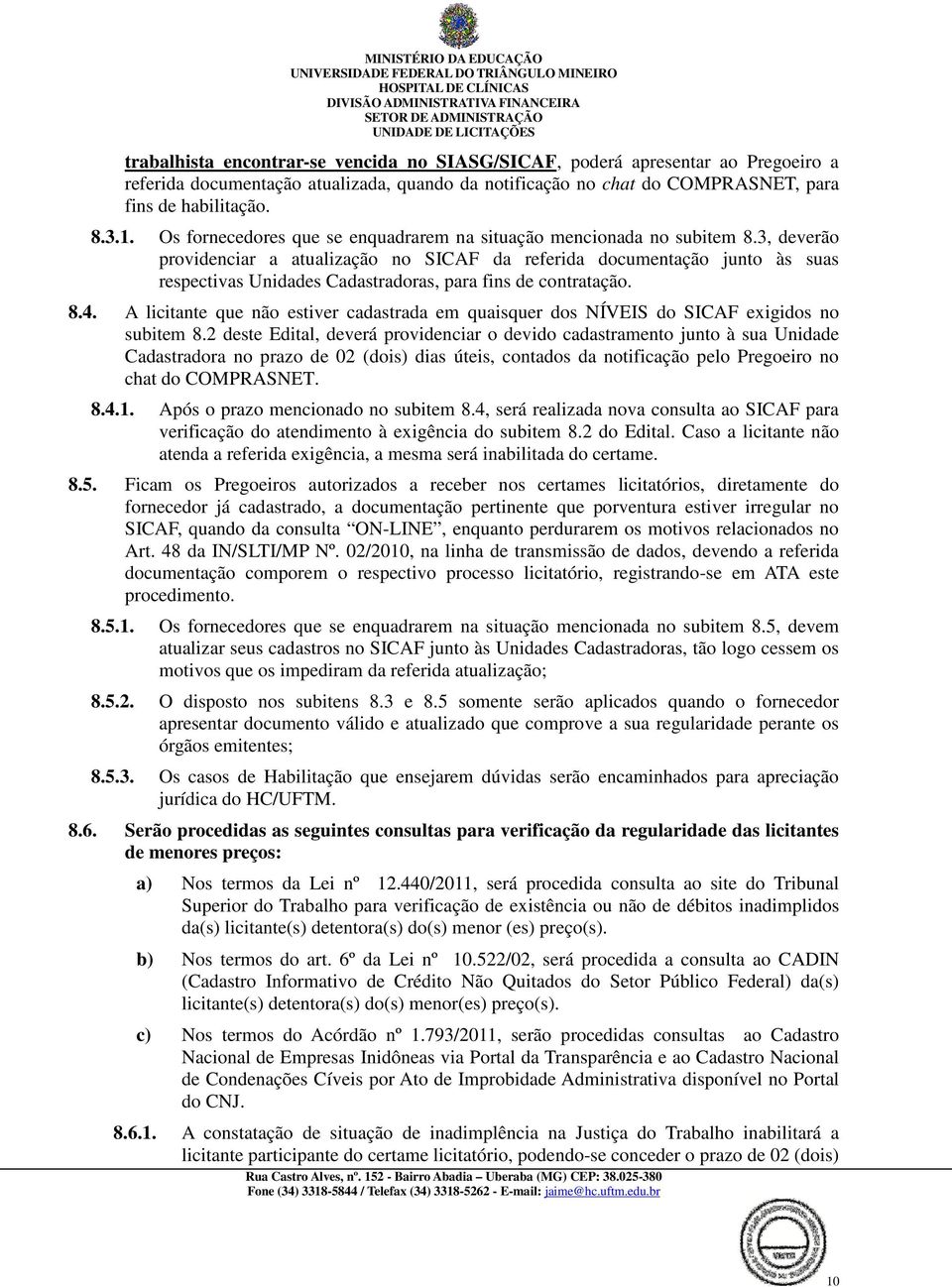 3, deverão providenciar a atualização no SICAF da referida documentação junto às suas respectivas Unidades Cadastradoras, para fins de contratação. 8.4.