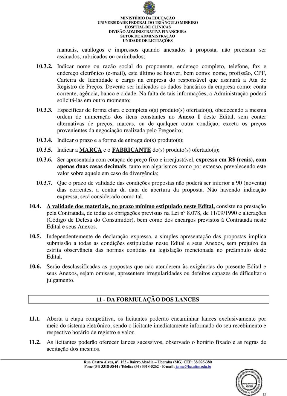 empresa do responsável que assinará a Ata de Registro de Preços. Deverão ser indicados os dados bancários da empresa como: conta corrente, agência, banco e cidade.