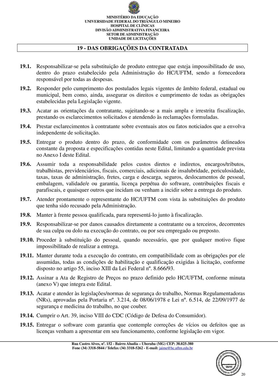 Responder pelo cumprimento dos postulados legais vigentes de âmbito federal, estadual ou municipal, bem como, ainda, assegurar os direitos e cumprimento de todas as obrigações estabelecidas pela