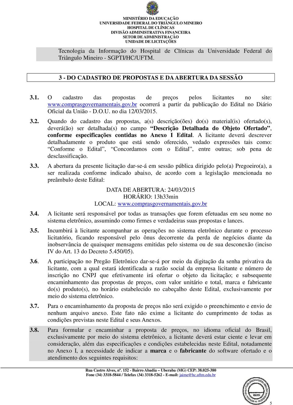 03/2015. 3.2. Quando do cadastro das propostas, a(s) descrição(ões) do(s) material(is) ofertado(s), deverá(ão) ser detalhada(s) no campo Descrição Detalhada do Objeto Ofertado, conforme