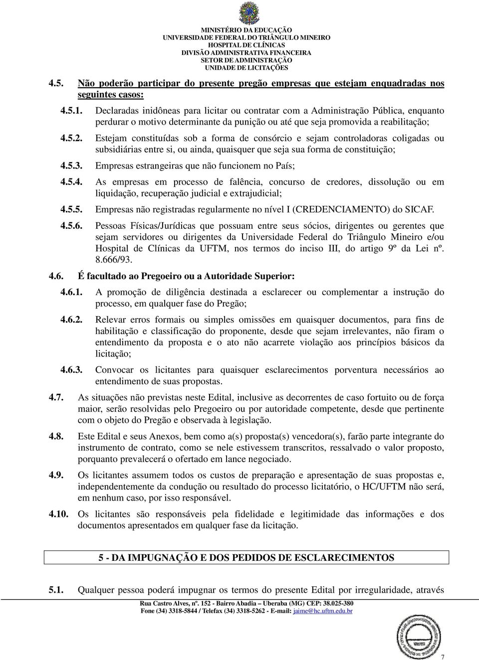 Estejam constituídas sob a forma de consórcio e sejam controladoras coligadas ou subsidiárias entre si, ou ainda, quaisquer que seja sua forma de constituição; 4.5.3.