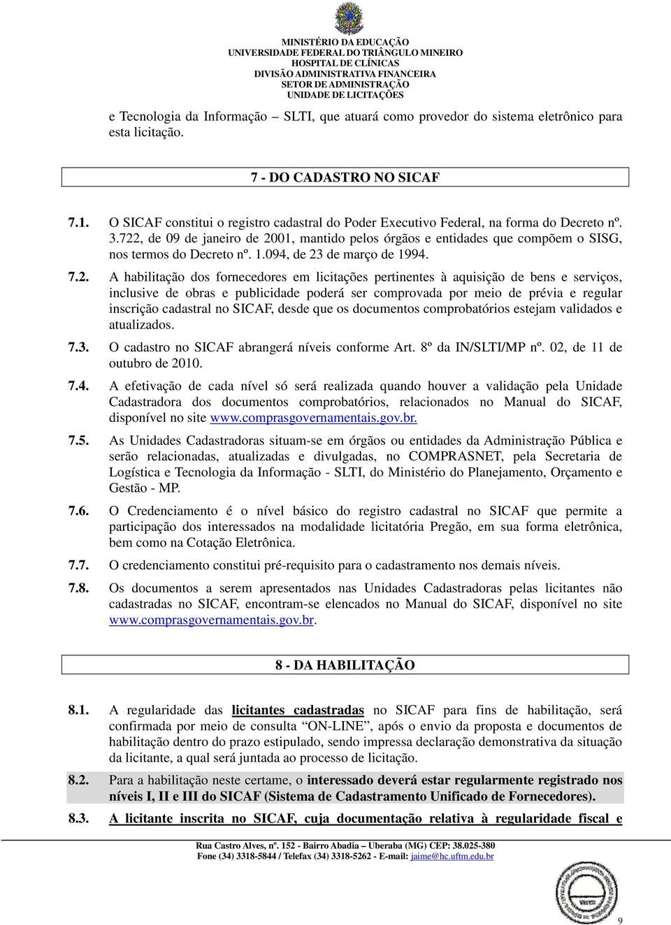 722, de 09 de janeiro de 2001, mantido pelos órgãos e entidades que compõem o SISG, nos termos do Decreto nº. 1.094, de 23 de março de 1994. 7.2. A habilitação dos fornecedores em licitações