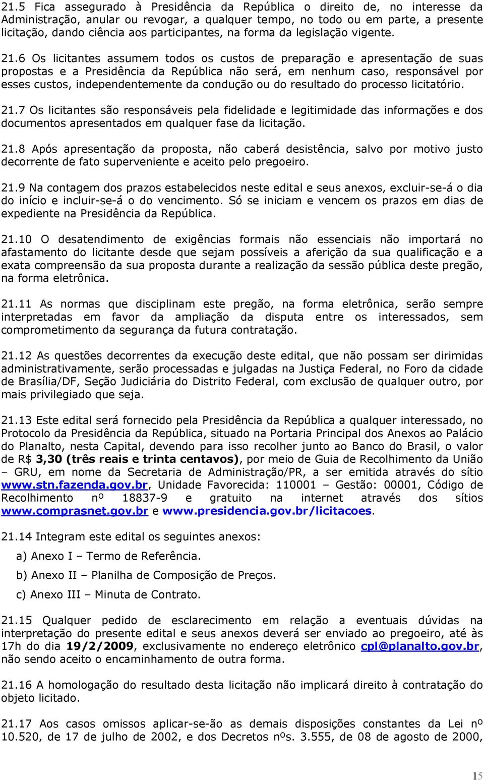 6 Os licitantes assumem todos os custos de preparação e apresentação de suas propostas e a Presidência da República não será, em nenhum caso, responsável por esses custos, independentemente da