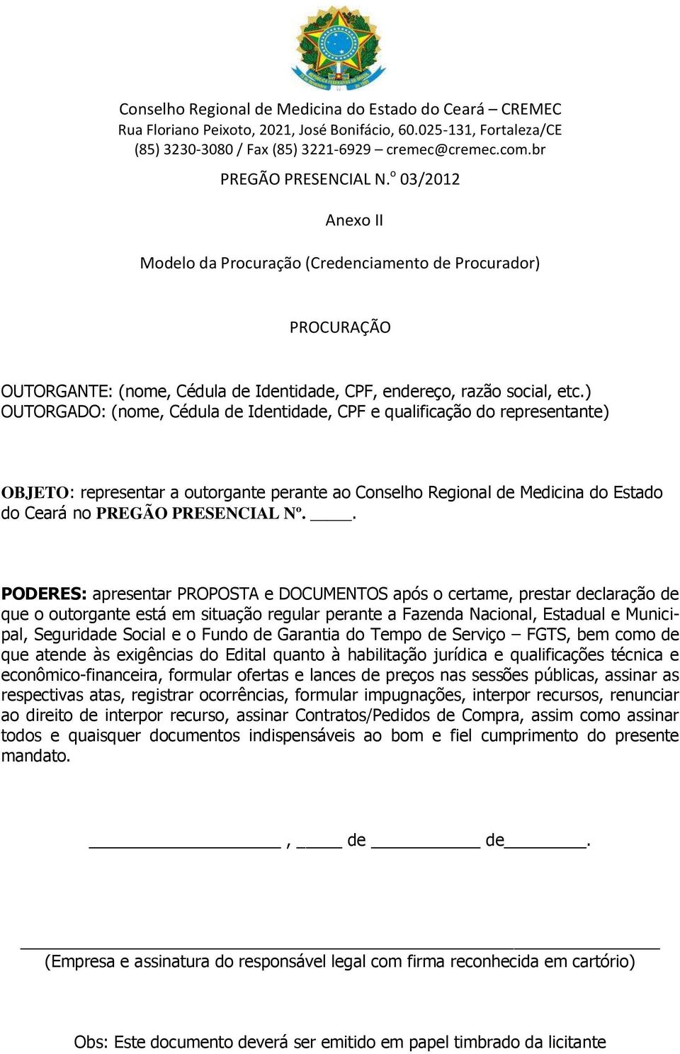 . PODERES: apresentar PROPOSTA e DOCUMENTOS após o certame, prestar declaração de que o outorgante está em situação regular perante a Fazenda Nacional, Estadual e Municipal, Seguridade Social e o