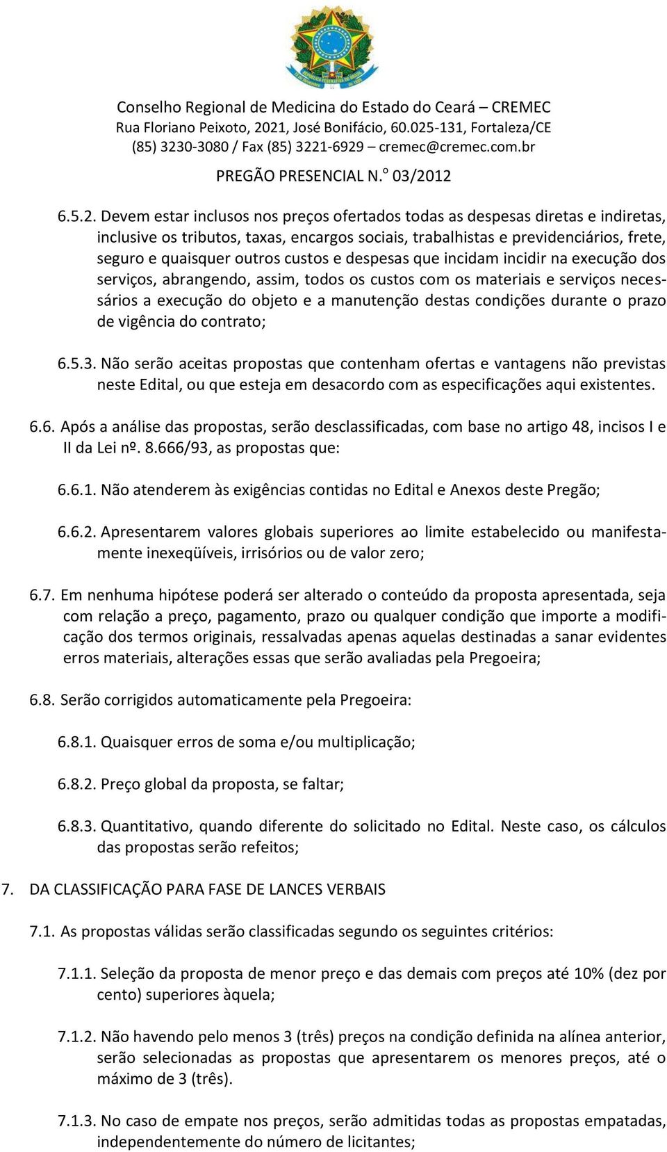 custos e despesas que incidam incidir na execução dos serviços, abrangendo, assim, todos os custos com os materiais e serviços necessários a execução do objeto e a manutenção destas condições durante