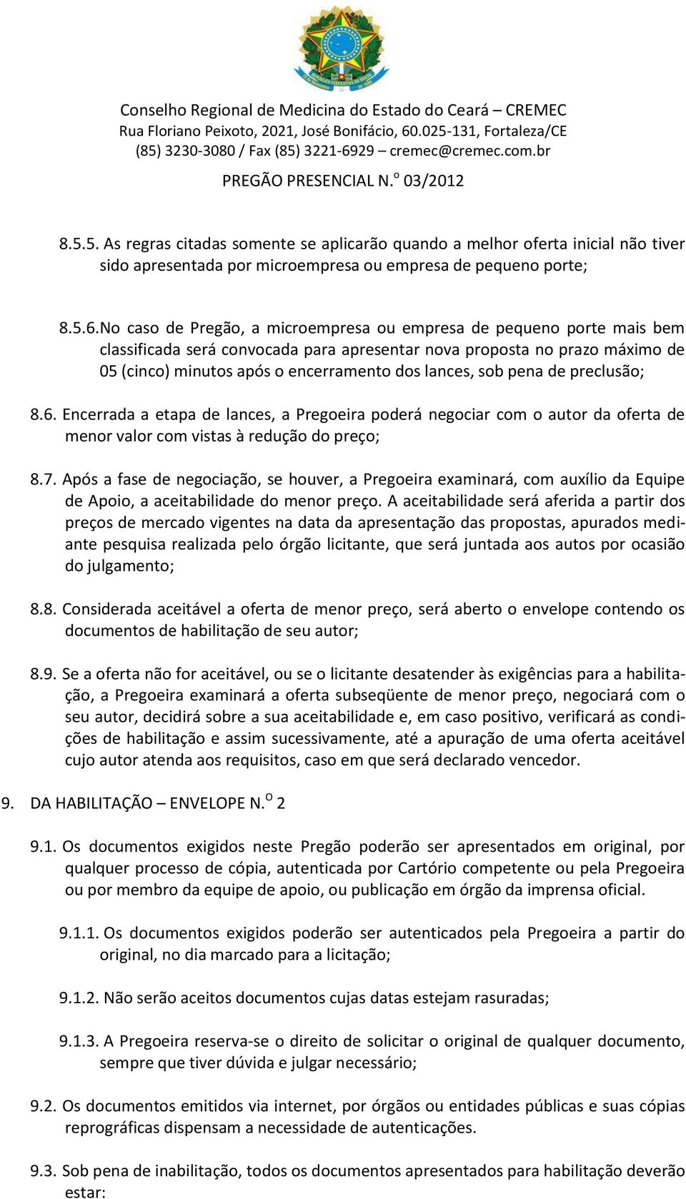 sob pena de preclusão; 8.6. Encerrada a etapa de lances, a Pregoeira poderá negociar com o autor da oferta de menor valor com vistas à redução do preço; 8.7.