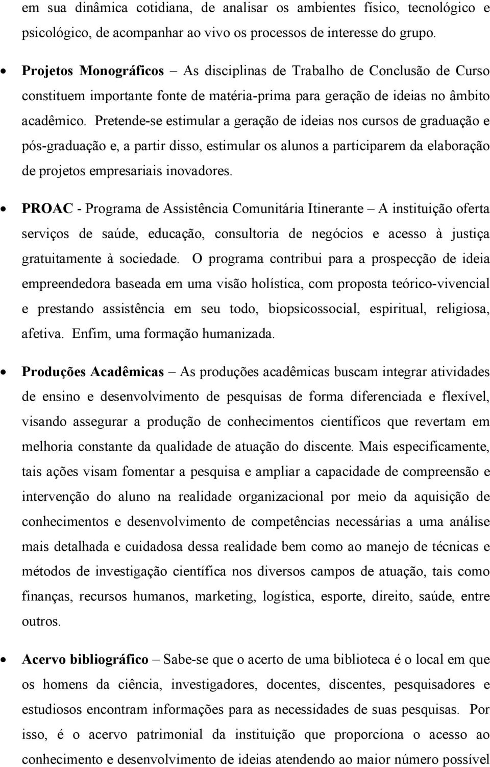 Pretende-se estimular a geração de ideias nos cursos de graduação e pós-graduação e, a partir disso, estimular os alunos a participarem da elaboração de projetos empresariais inovadores.