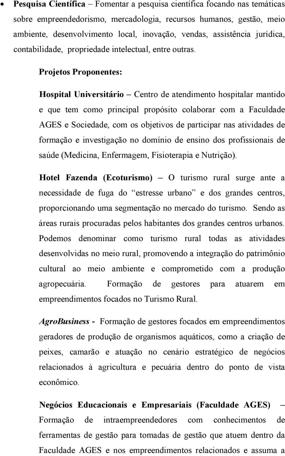 Projetos Proponentes: Hospital Universitário Centro de atendimento hospitalar mantido e que tem como principal propósito colaborar com a Faculdade AGES e Sociedade, com os objetivos de participar nas