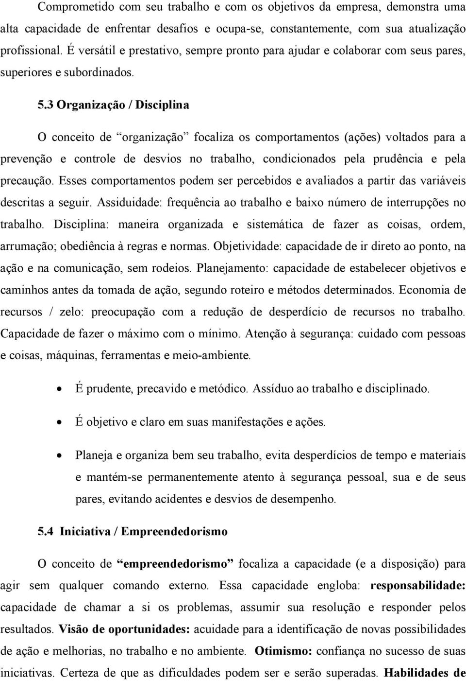 3 Organização / Disciplina O conceito de organização focaliza os comportamentos (ações) voltados para a prevenção e controle de desvios no trabalho, condicionados pela prudência e pela precaução.