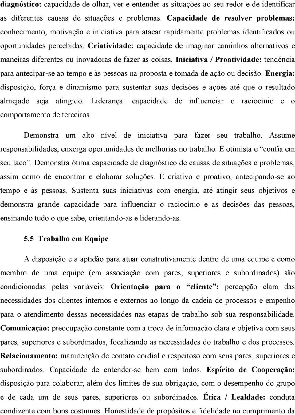 Criatividade: capacidade de imaginar caminhos alternativos e maneiras diferentes ou inovadoras de fazer as coisas.