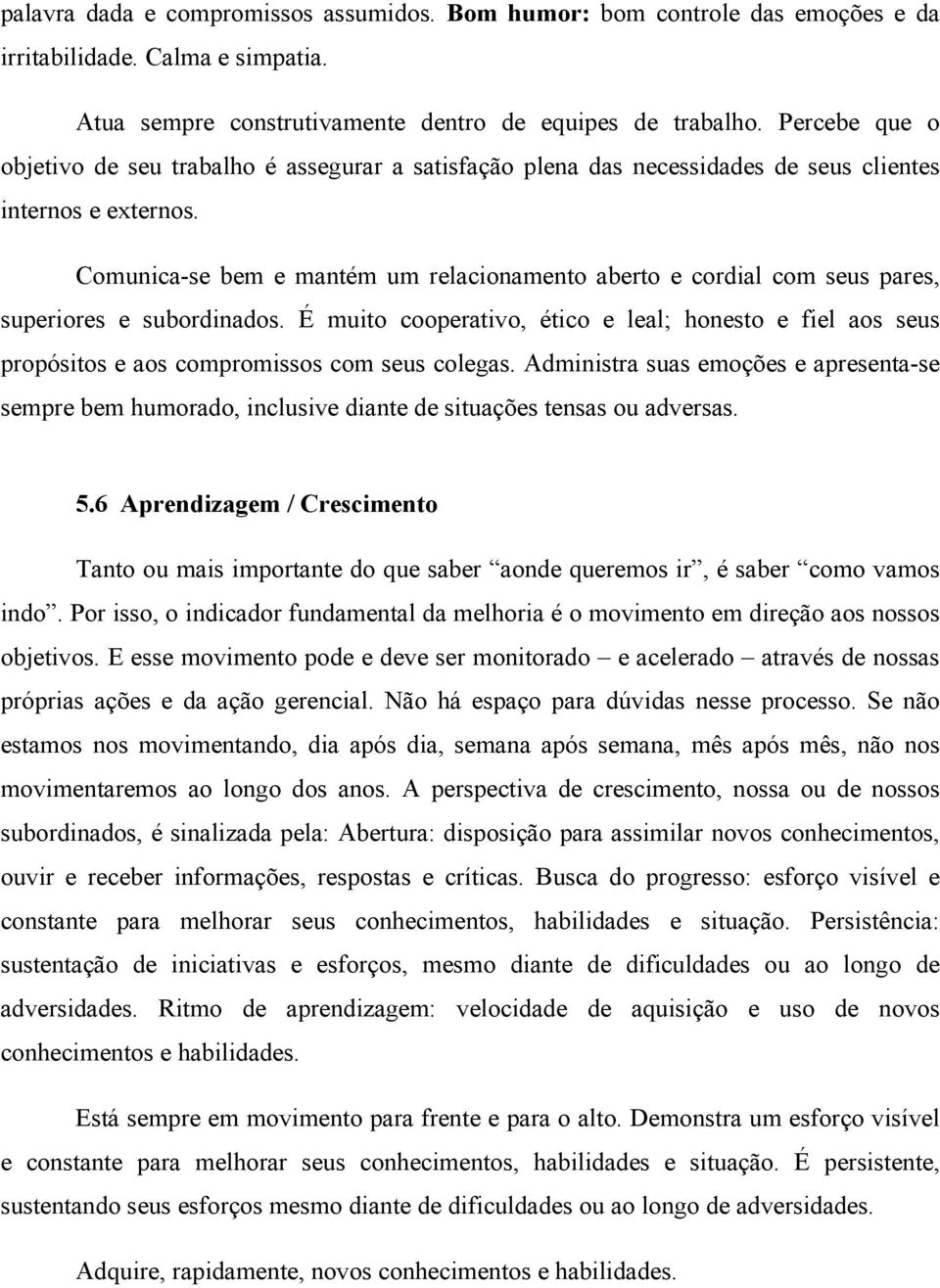 Comunica-se bem e mantém um relacionamento aberto e cordial com seus pares, superiores e subordinados.