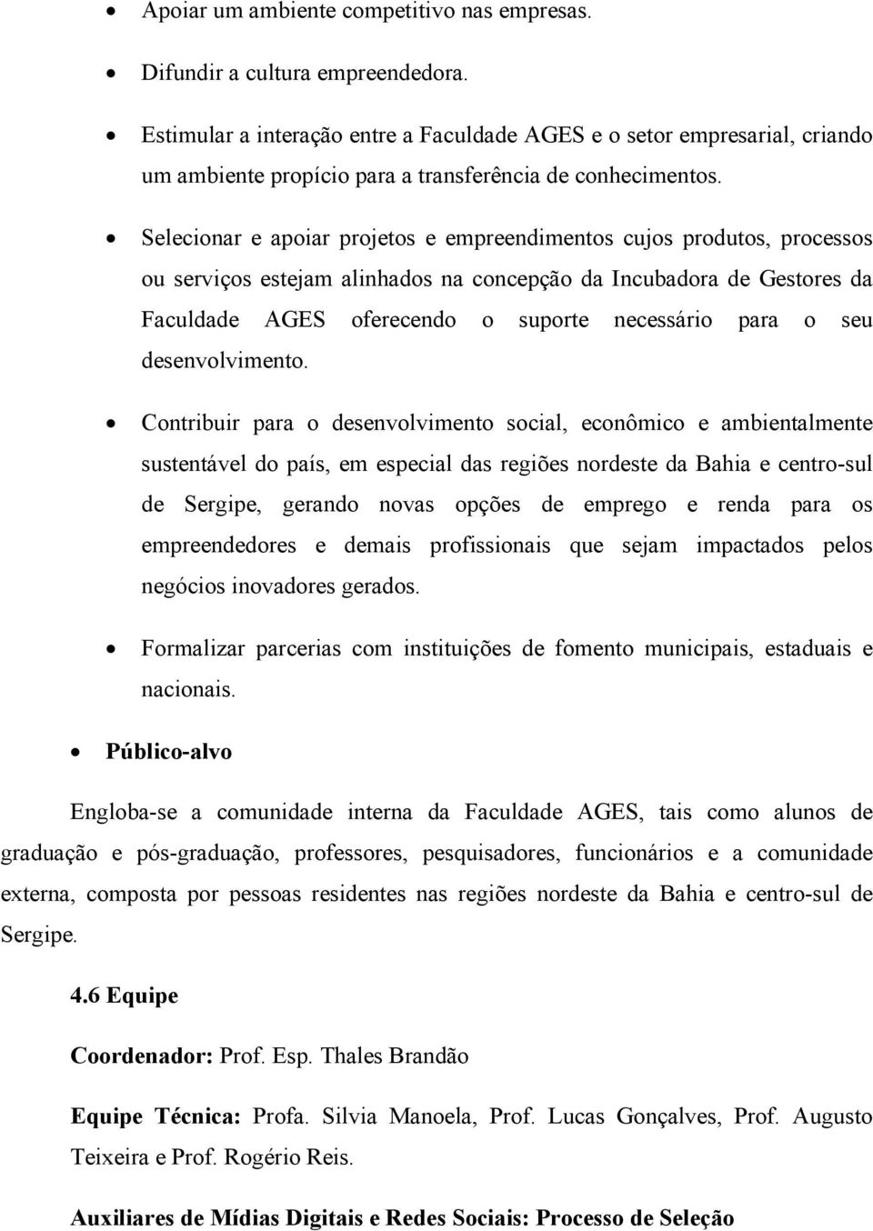 Selecionar e apoiar projetos e empreendimentos cujos produtos, processos ou serviços estejam alinhados na concepção da Incubadora de Gestores da Faculdade AGES oferecendo o suporte necessário para o