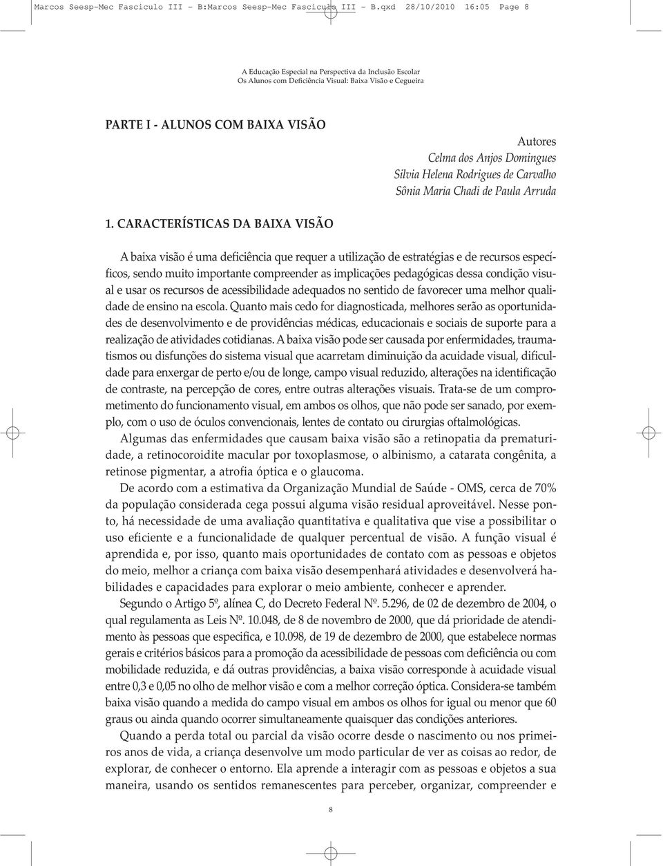 CA RAC TE RÍS TI CAS DA BAI XA VI SÃO A bai xa vi são é uma de fi ci ên cia que re quer a uti li za ção de es tra té gias e de re cur sos es pe cí - fi cos, sen do mui to im por tan te com pre en der