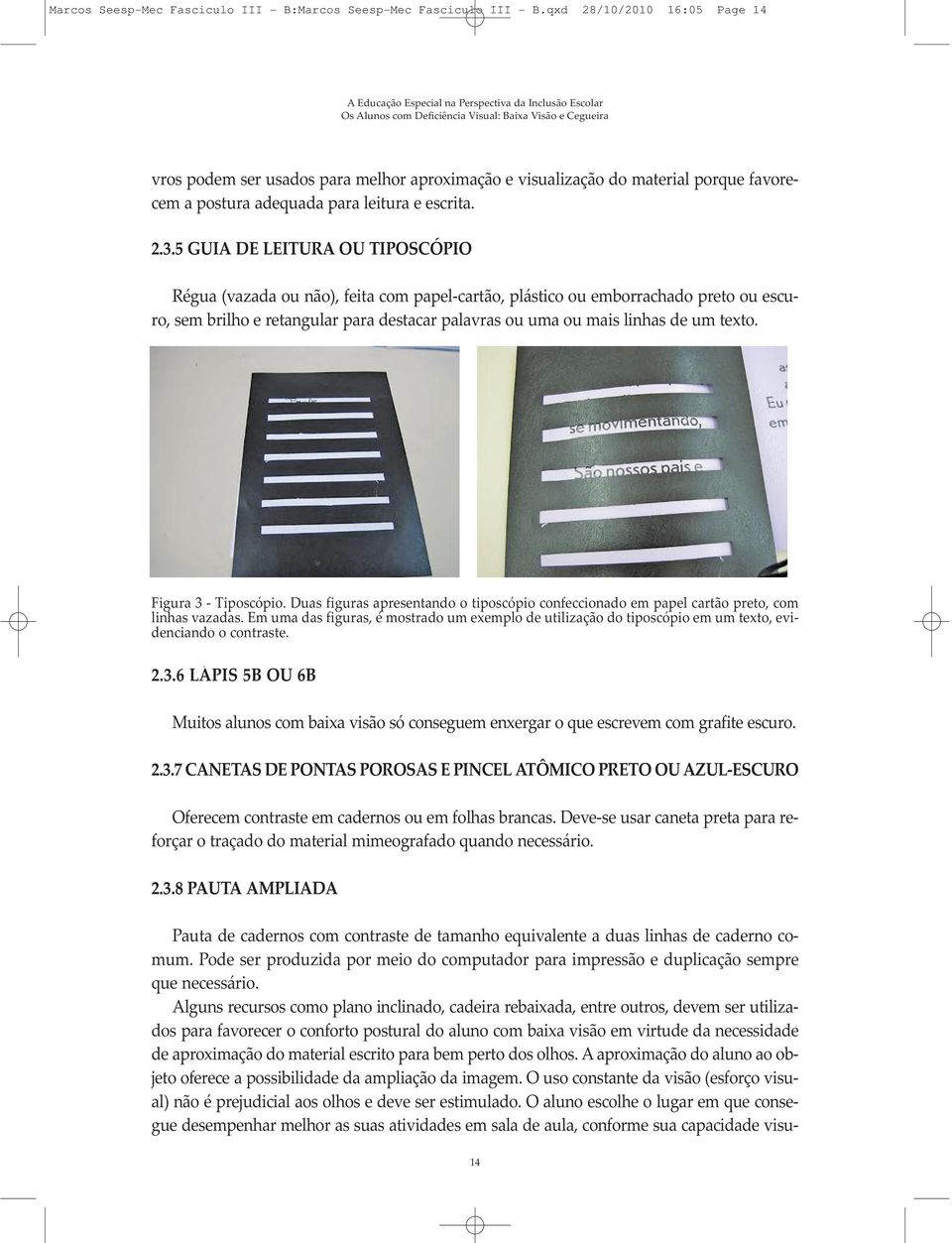 5 GUIA DE LEI TU RA OU TI POS CÓ PIO Ré gua (va za da ou não), fei ta com pa pel-car tão, plás ti co ou em bor ra cha do pre to ou es cu - ro, sem bri lho e re tan gu lar pa ra des ta car pa la vras