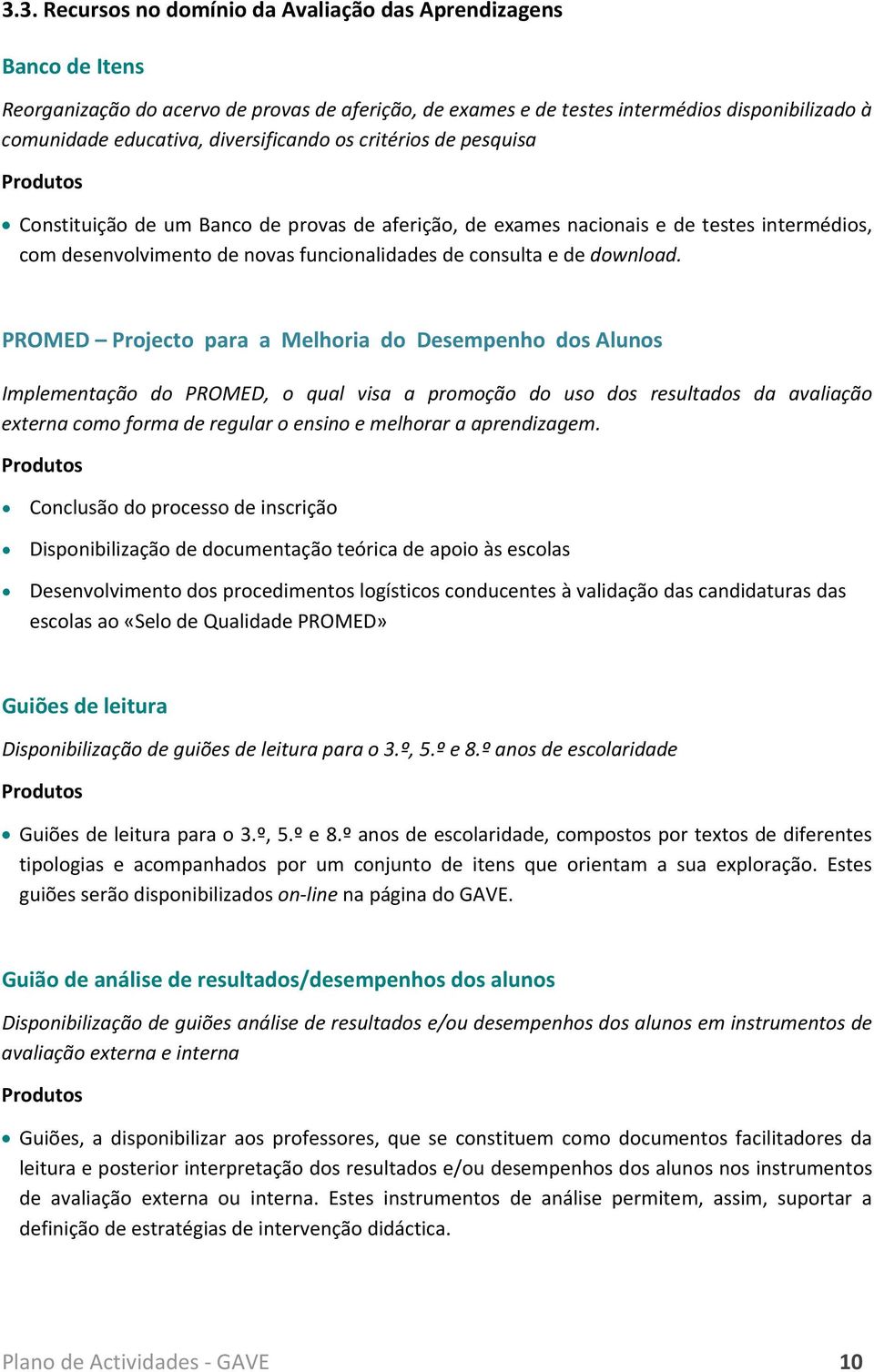 PROMED Prject para a Melhria d Desempenh ds Aluns Implementaçã d PROMED, qual visa a prmçã d us ds resultads da avaliaçã externa cm frma de regular ensin e melhrar a aprendizagem.