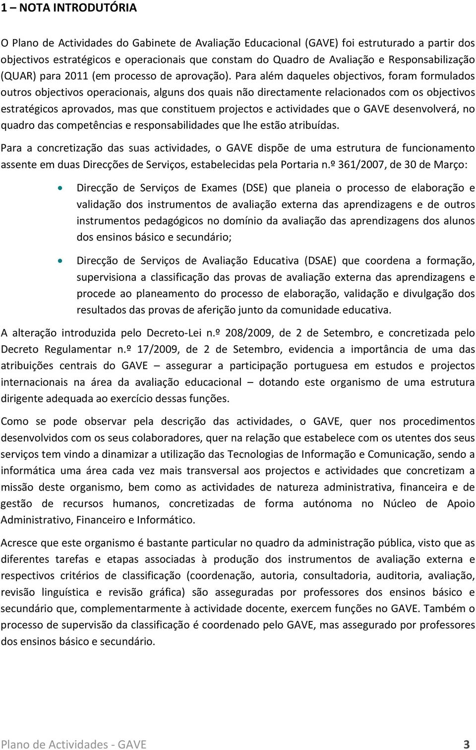 Para além daqueles bjectivs, fram frmulads utrs bjectivs peracinais, alguns ds quais nã directamente relacinads cm s bjectivs estratégics aprvads, mas que cnstituem prjects e actividades que GAVE